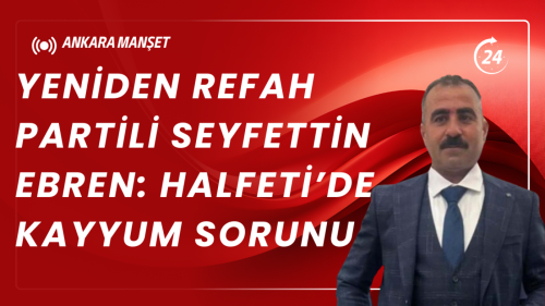 Yeniden Refah Partili Seyfettin Ebren: Halfeti’de Kayyum Sorunu